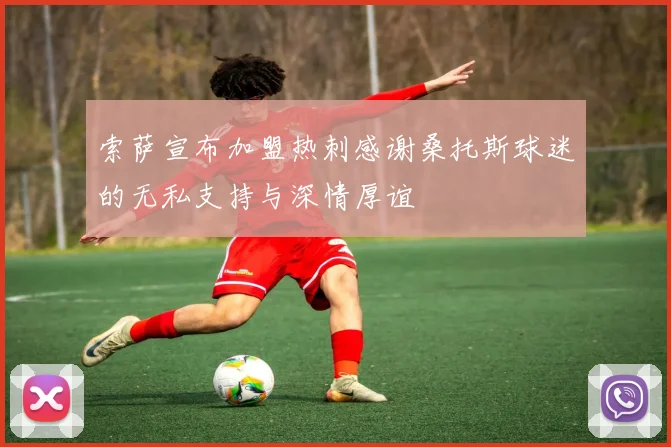 索萨宣布加盟热刺感谢桑托斯球迷的无私支持与深情厚谊