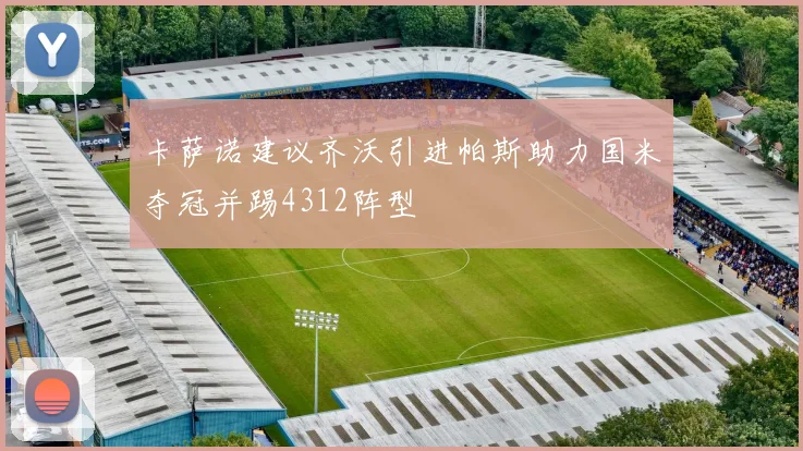 卡萨诺建议齐沃引进帕斯助力国米夺冠并踢4312阵型